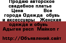 Продаю авторское свадебное платье › Цена ­ 14 400 - Все города Одежда, обувь и аксессуары » Женская одежда и обувь   . Адыгея респ.,Майкоп г.